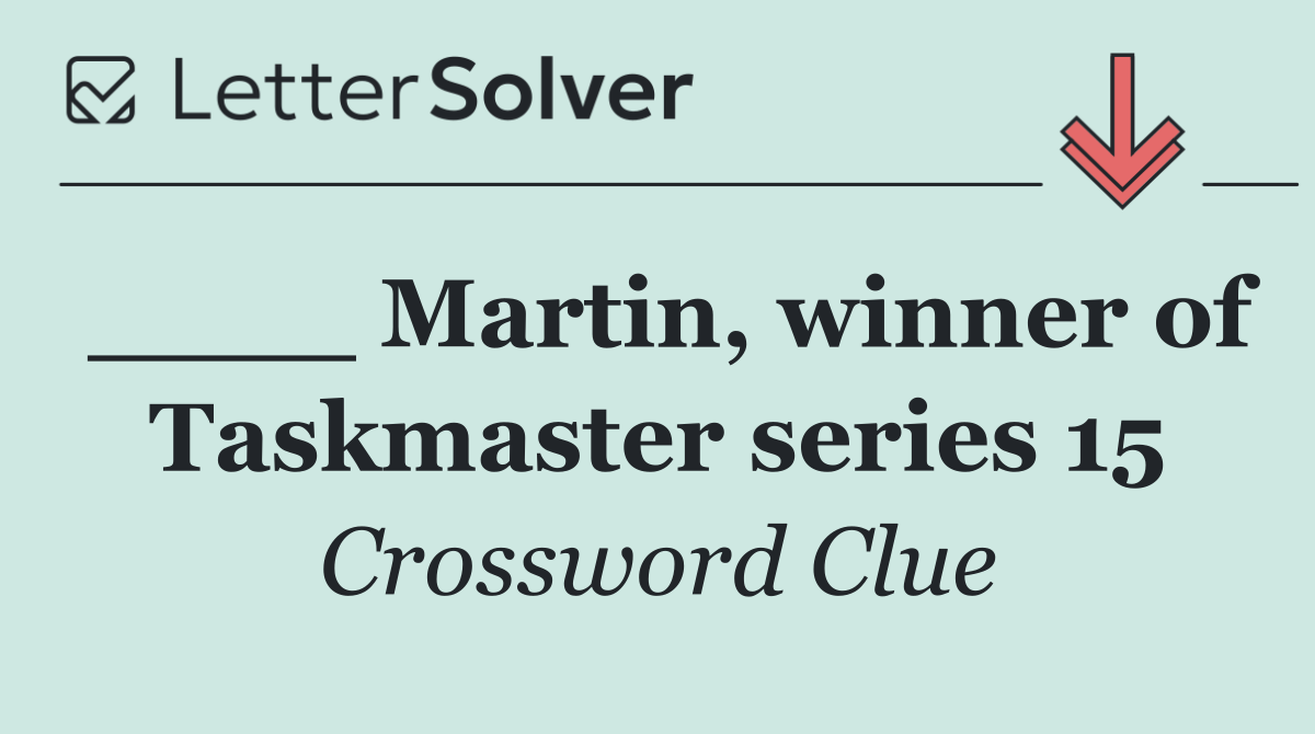 ____ Martin, winner of Taskmaster series 15