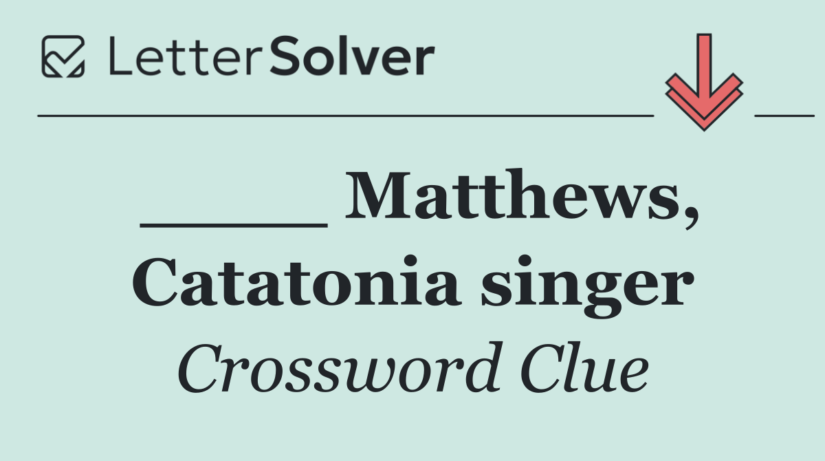 ____ Matthews, Catatonia singer