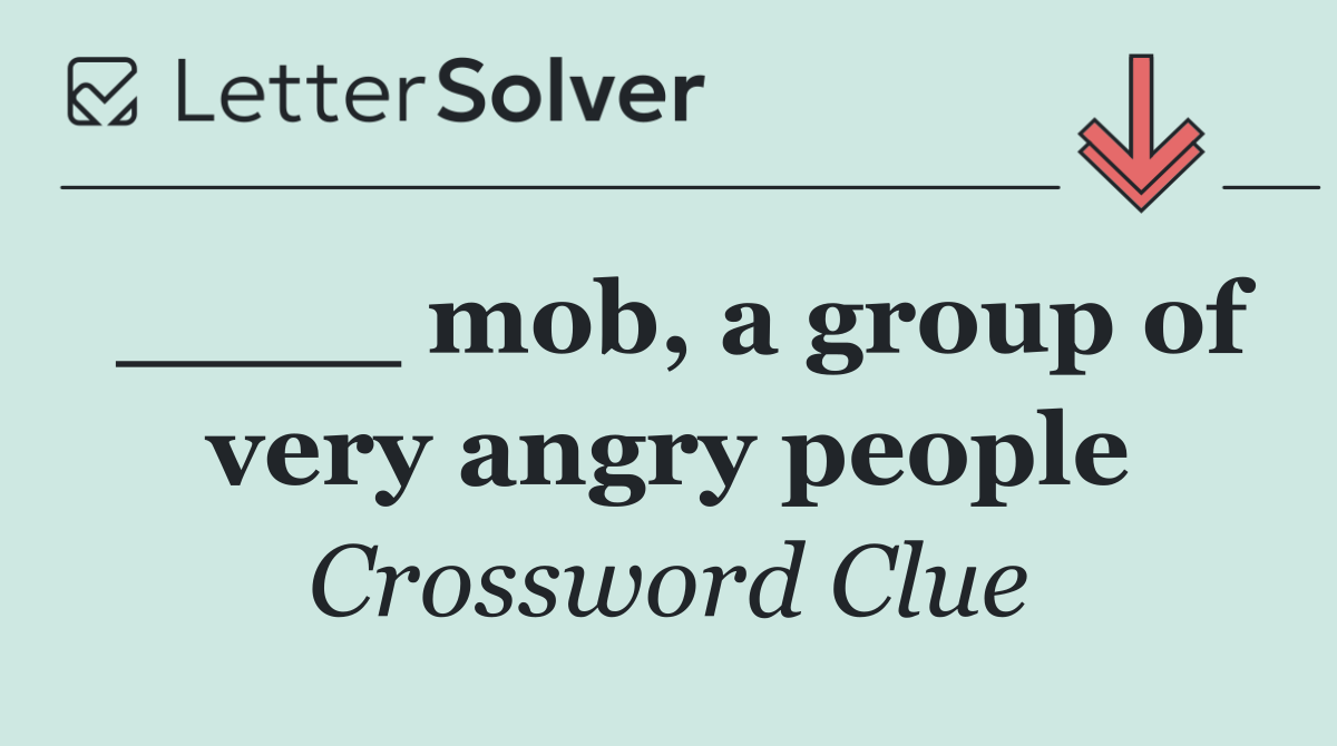 ____ mob, a group of very angry people
