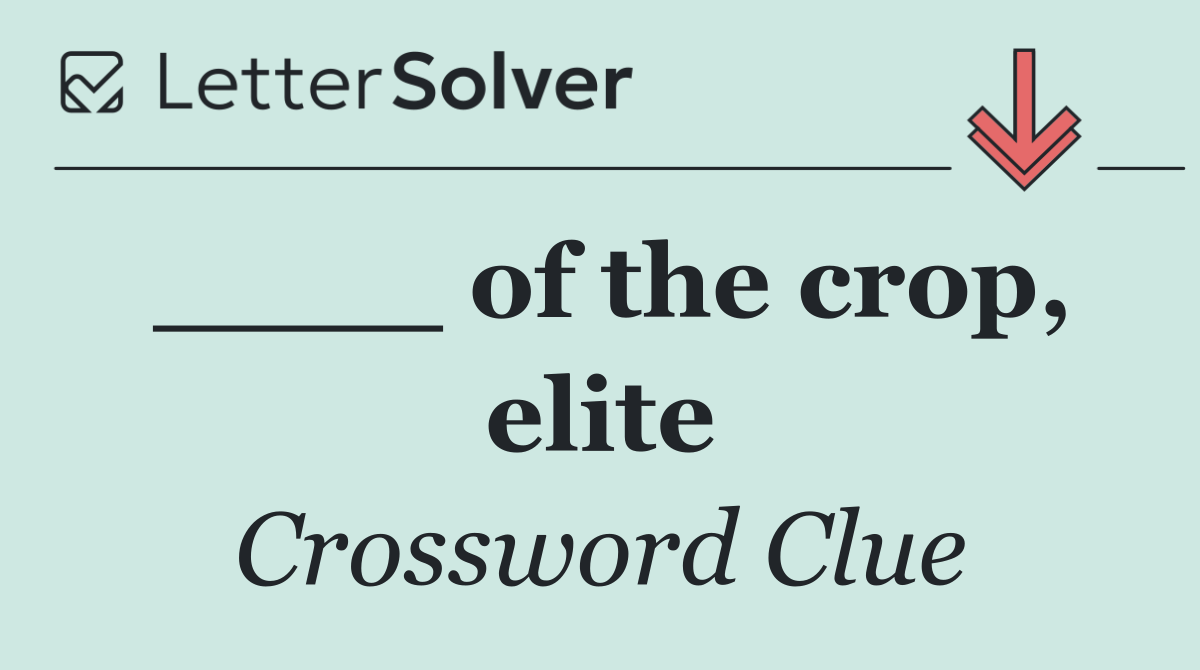 ____ of the crop, elite