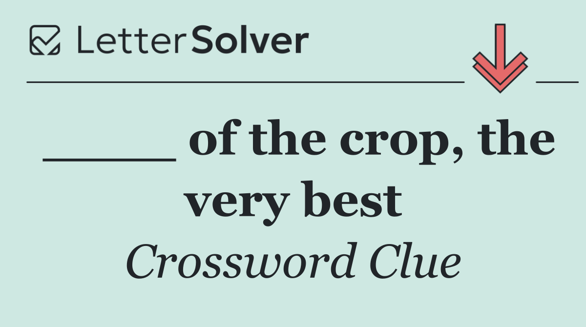 ____ of the crop, the very best