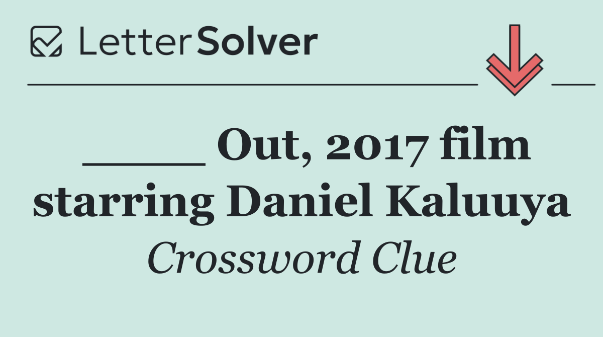 ____ Out, 2017 film starring Daniel Kaluuya