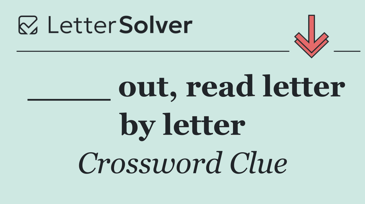 ____ out, read letter by letter