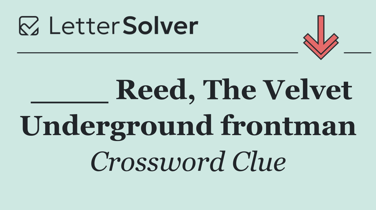 ____ Reed, The Velvet Underground frontman