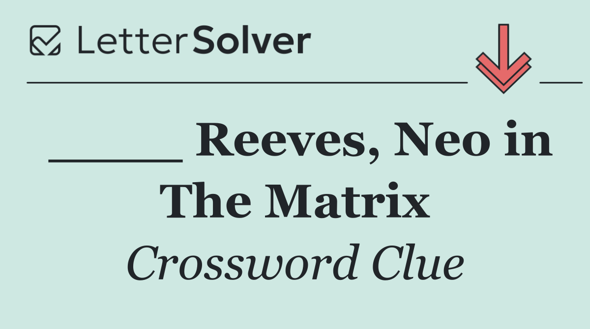____ Reeves, Neo in The Matrix
