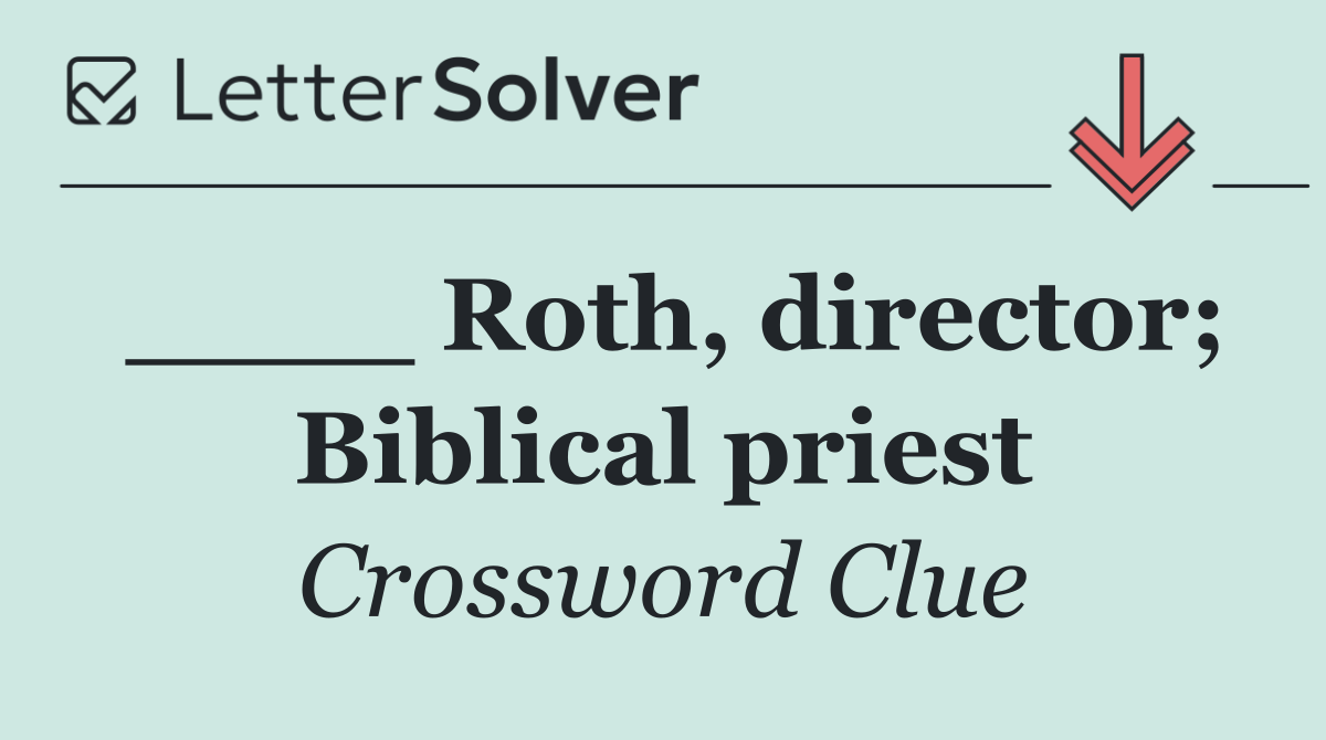 ____ Roth, director; Biblical priest