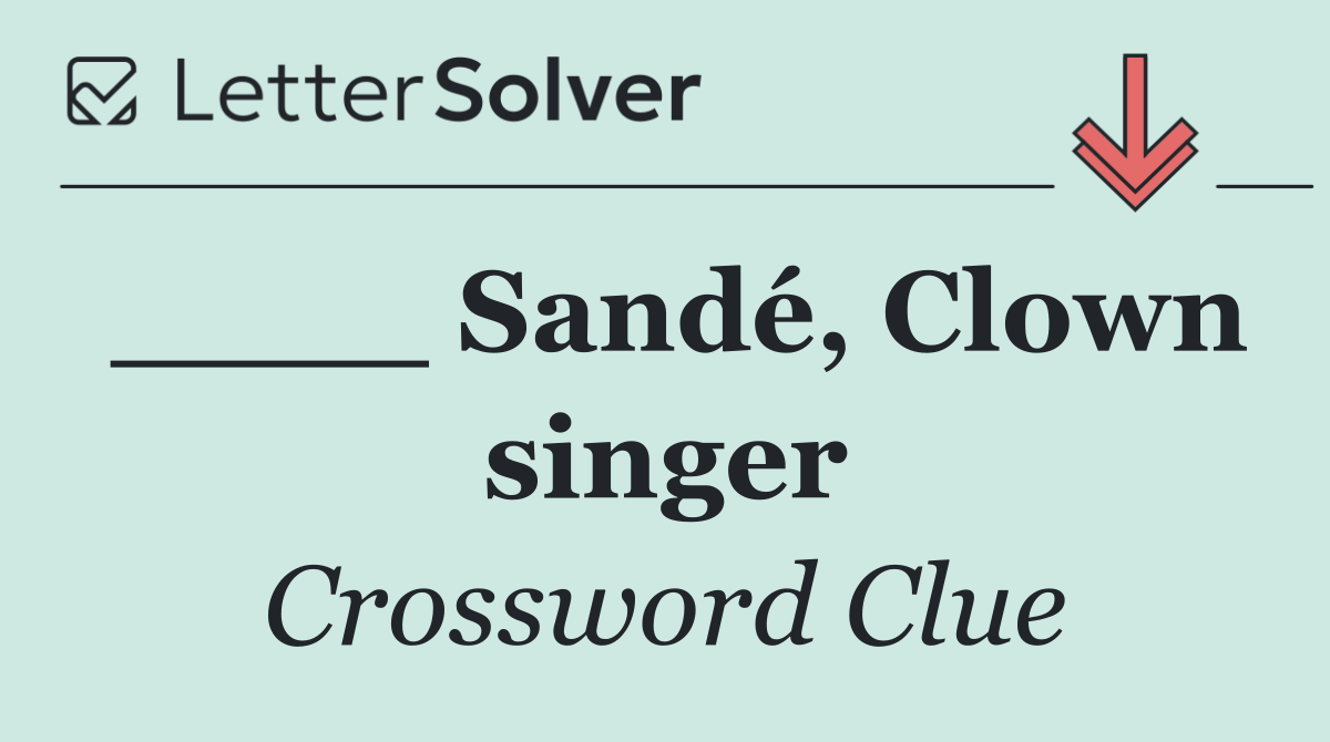 ____ Sandé, Clown singer