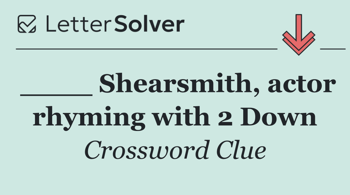 ____ Shearsmith, actor rhyming with 2 Down