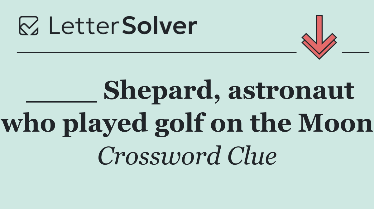 ____ Shepard, astronaut who played golf on the Moon
