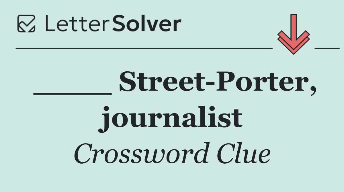 ____ Street Porter, journalist