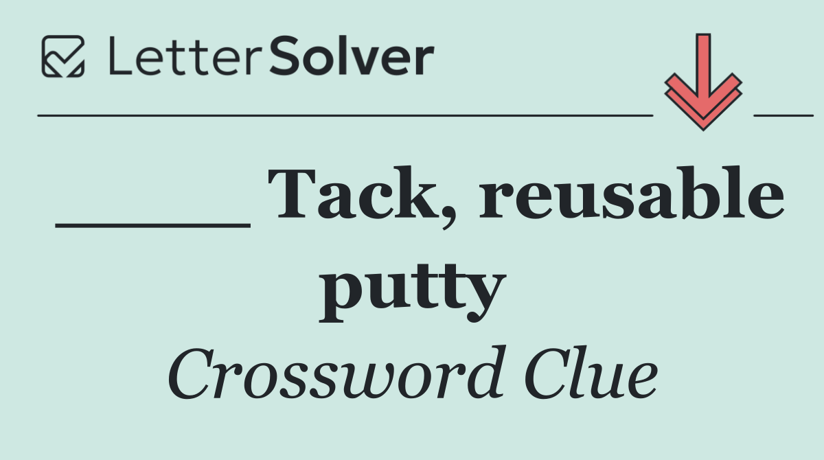 ____ Tack, reusable putty