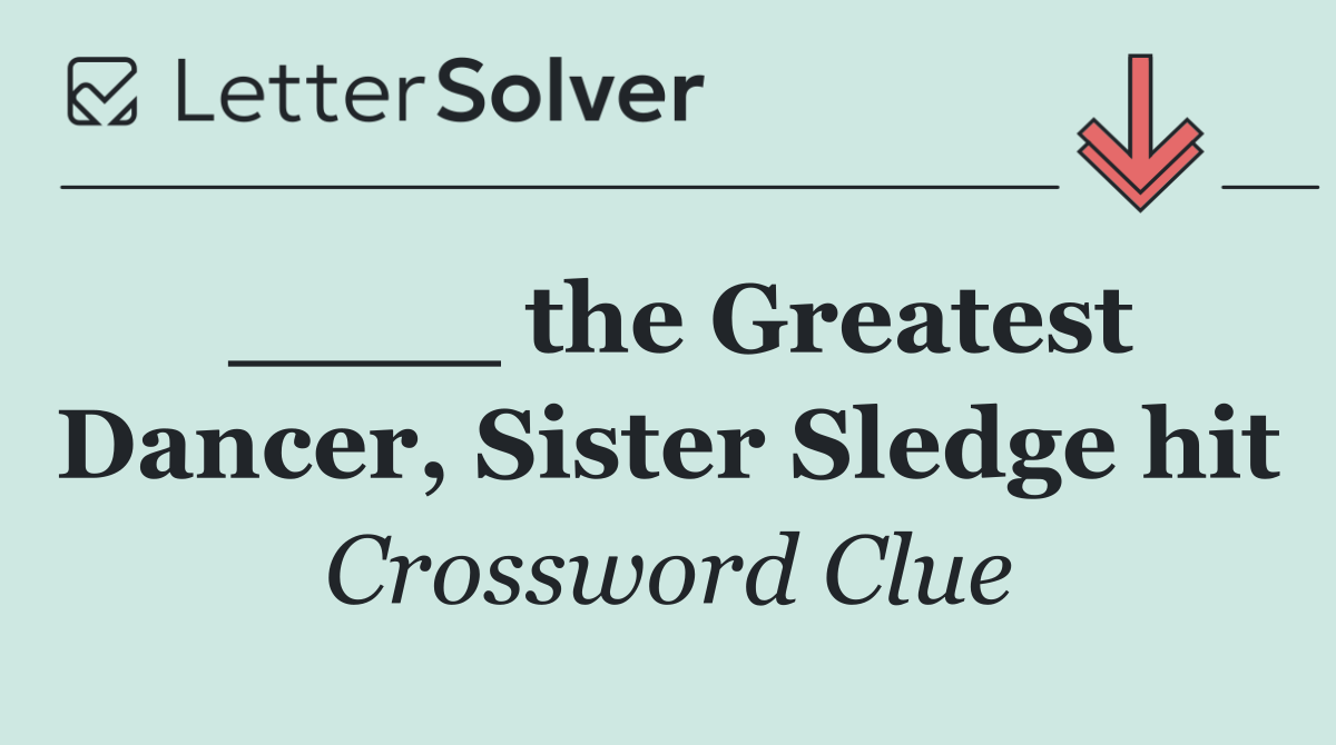 ____ the Greatest Dancer, Sister Sledge hit