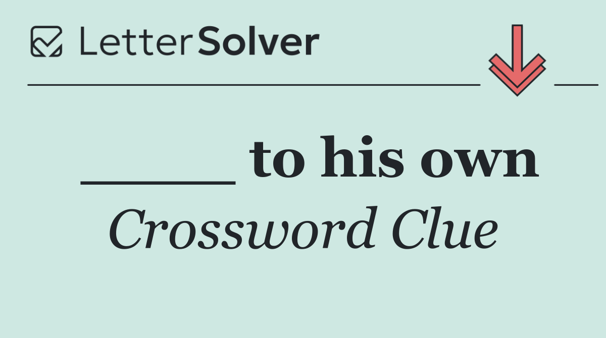 ____ to his own