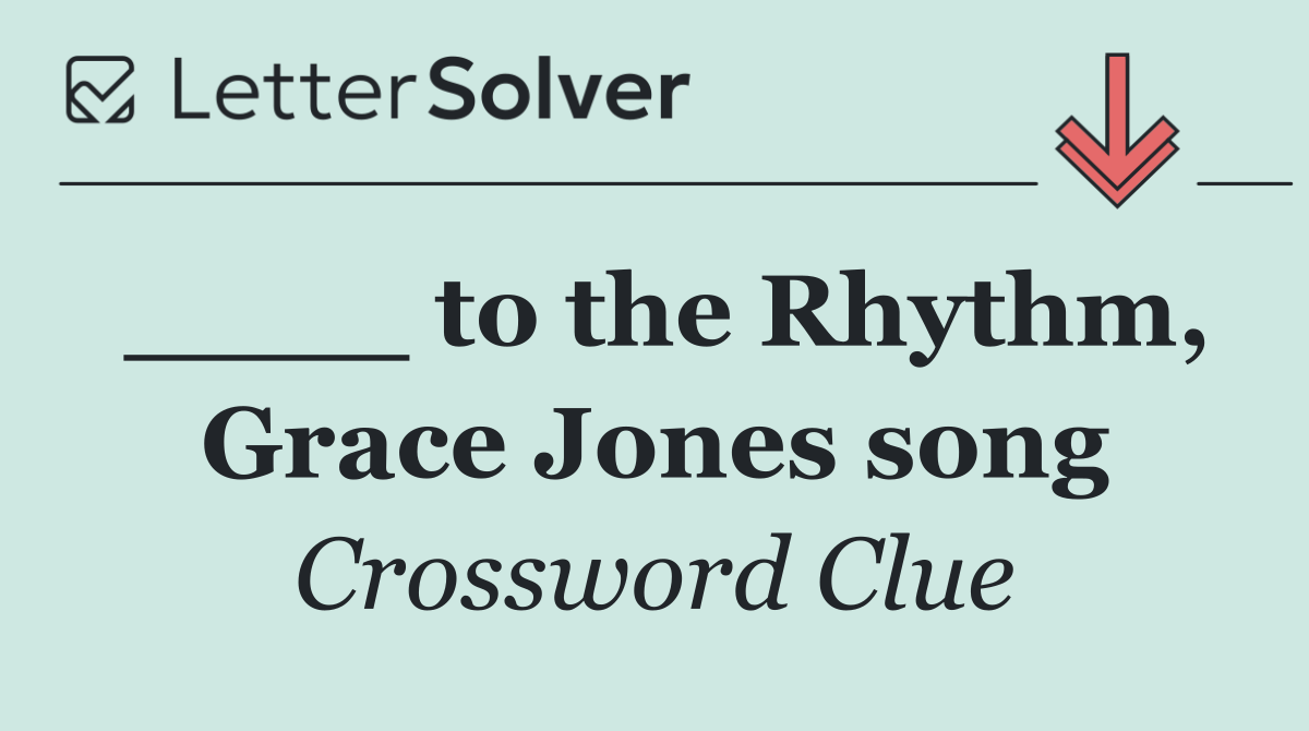 ____ to the Rhythm, Grace Jones song