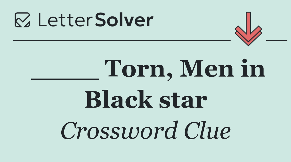 ____ Torn, Men in Black star