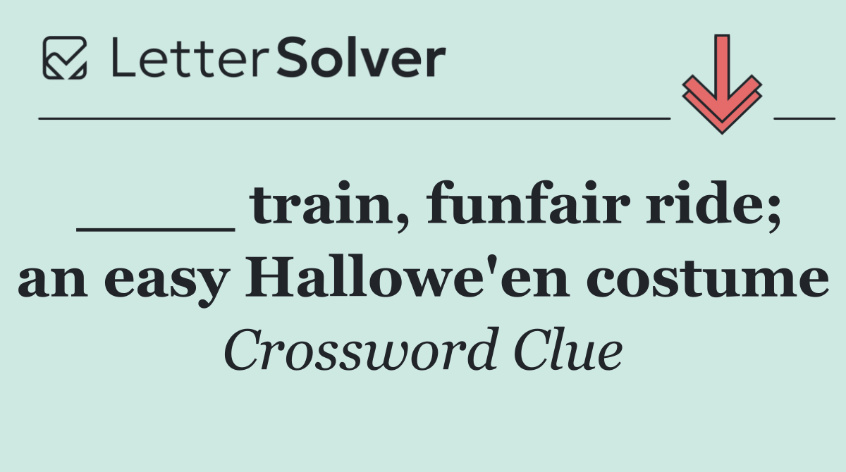 ____ train, funfair ride; an easy Hallowe'en costume