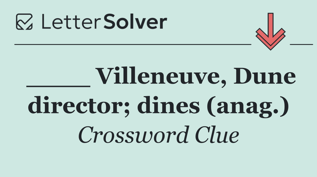 ____ Villeneuve, Dune director; dines (anag.)