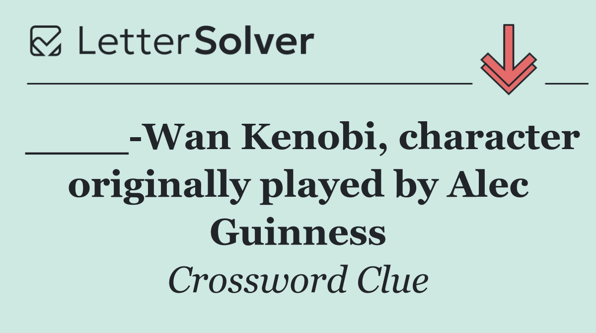 ____ Wan Kenobi, character originally played by Alec Guinness
