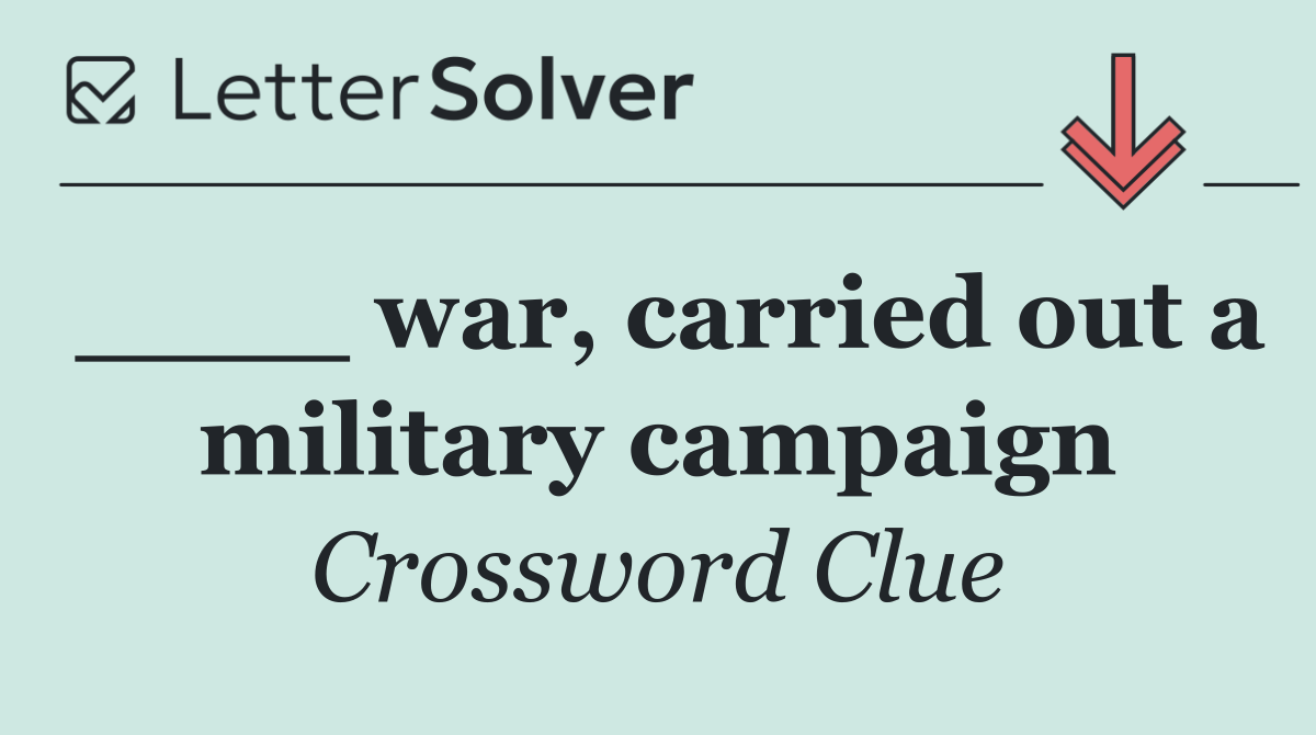 ____ war, carried out a military campaign