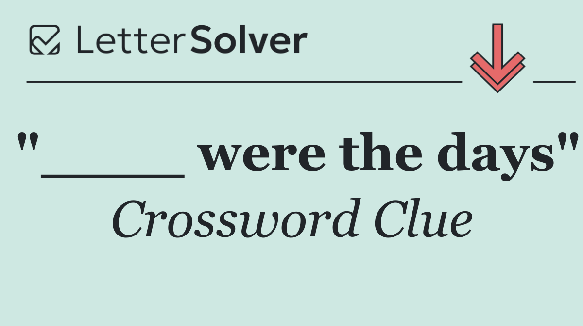 "____ were the days"