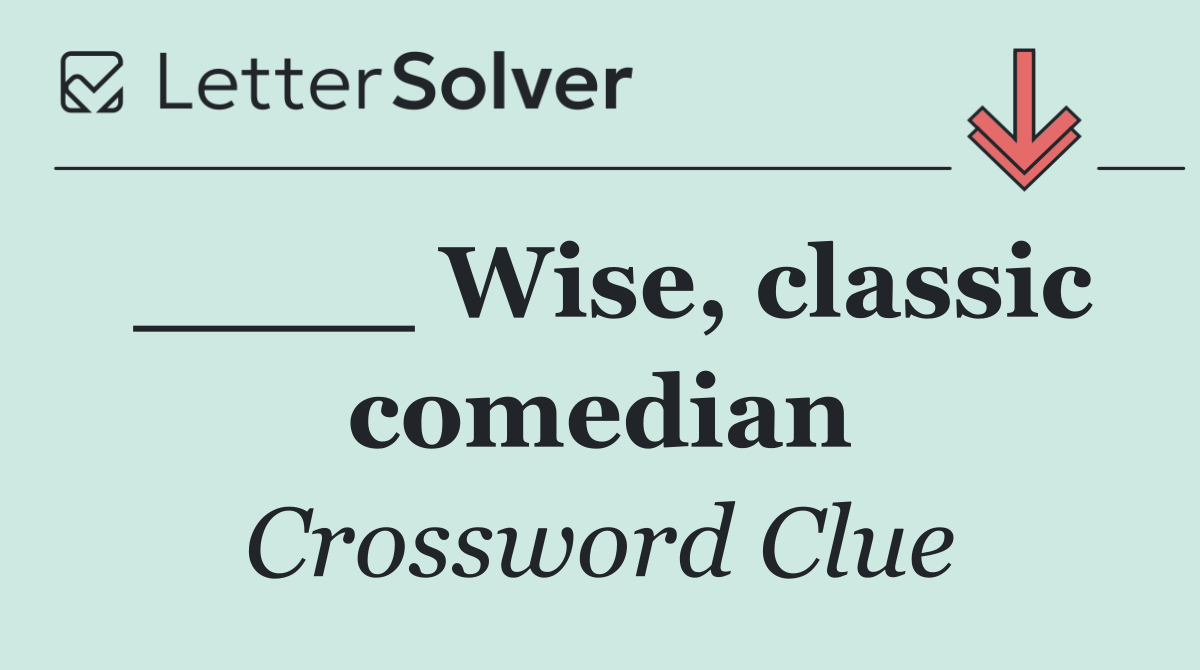 ____ Wise, classic comedian