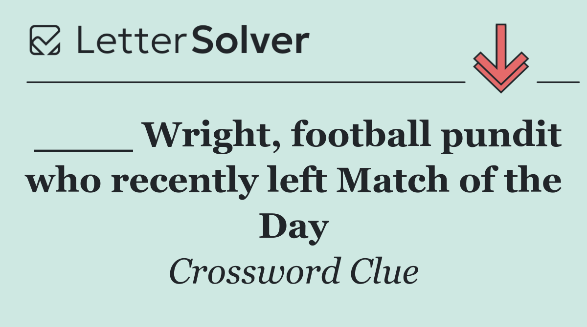 ____ Wright, football pundit who recently left Match of the Day