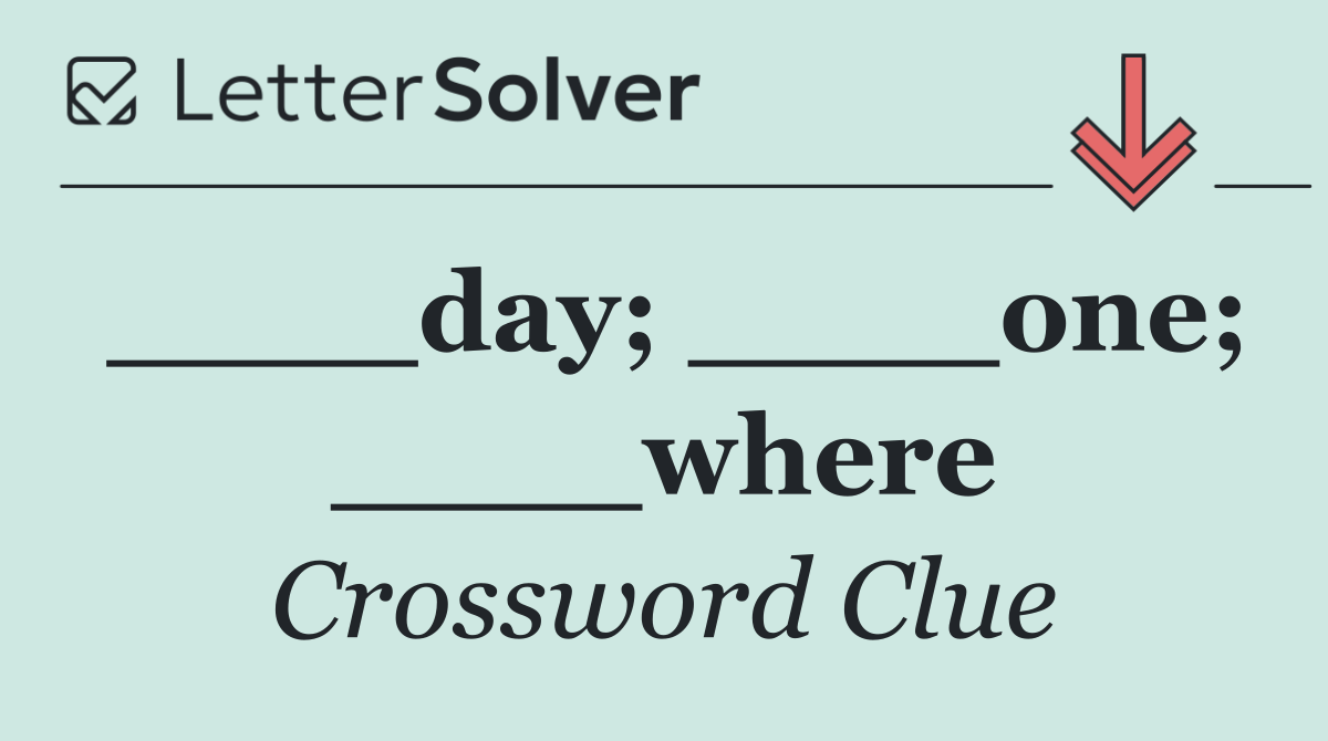 ____day; ____one; ____where