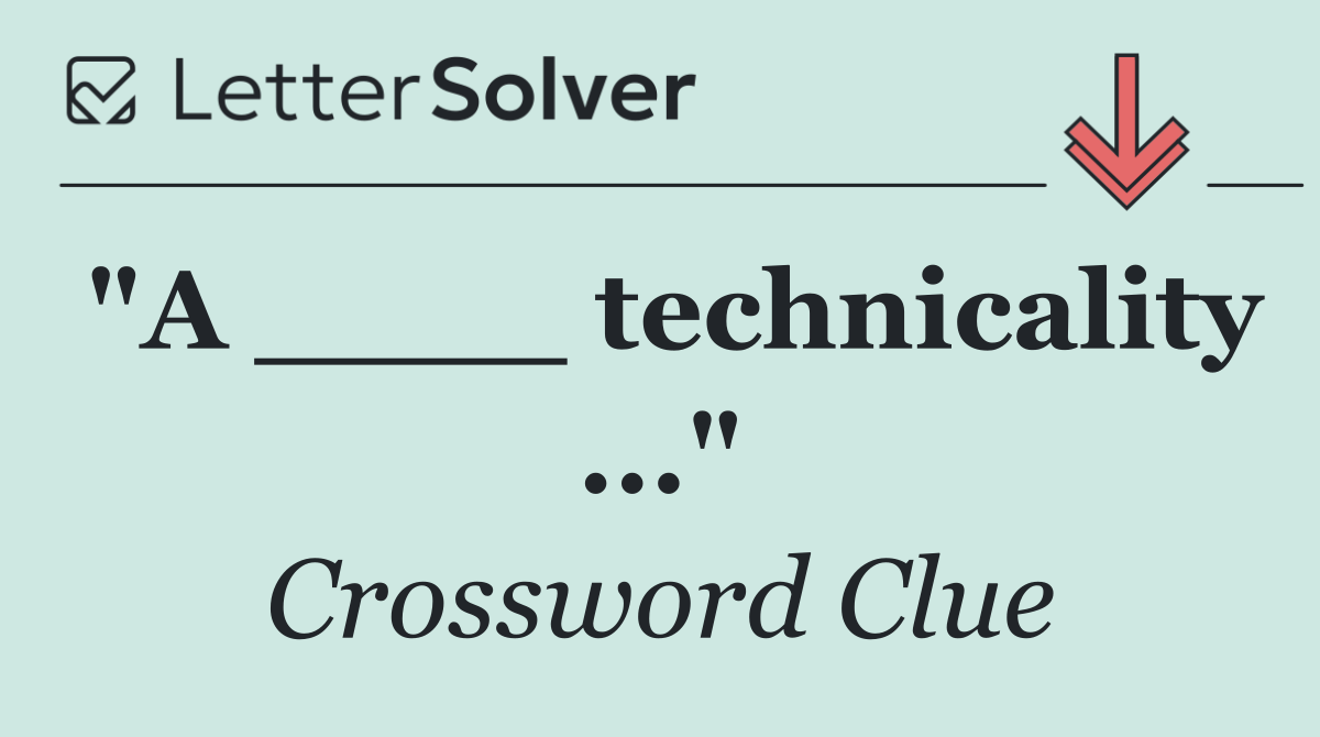 "A ____ technicality ..."