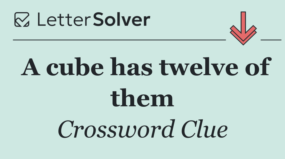 A cube has twelve of them