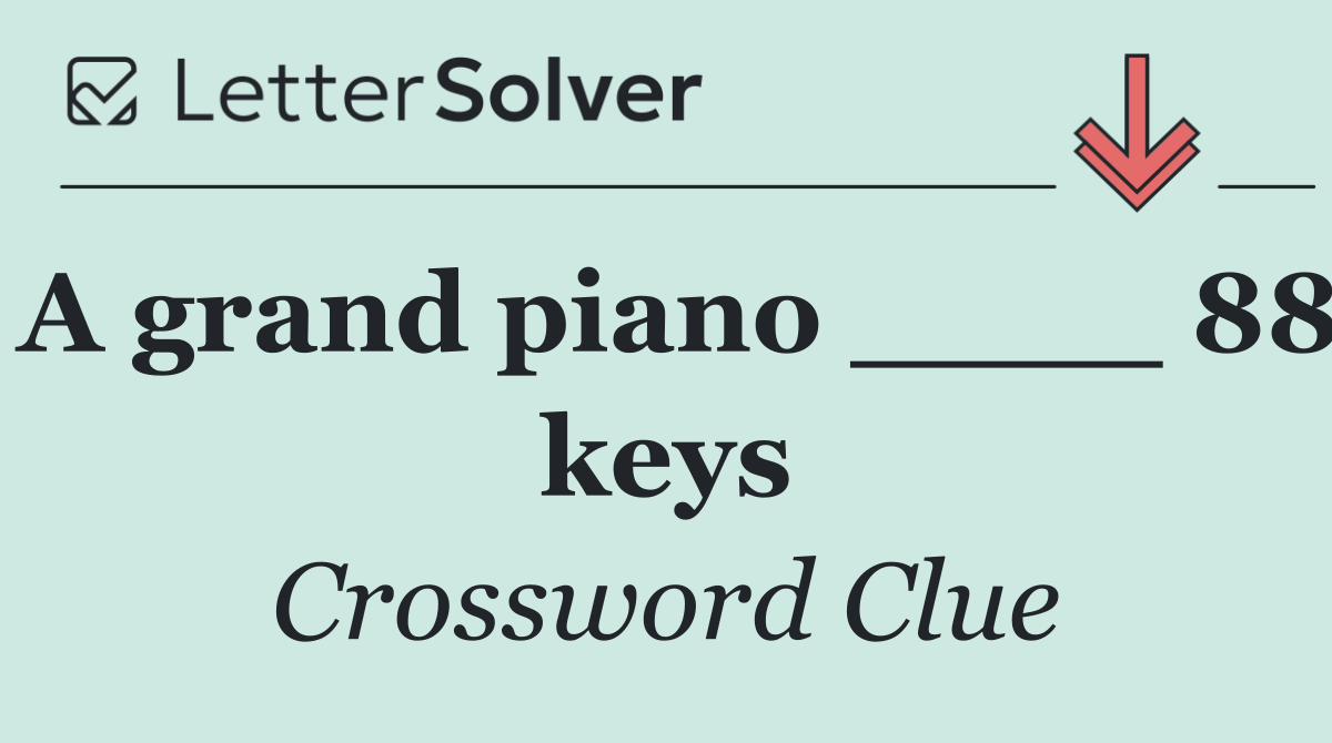 A grand piano ____ 88 keys