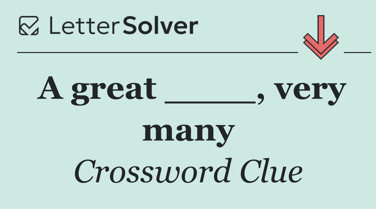 A great ____, very many