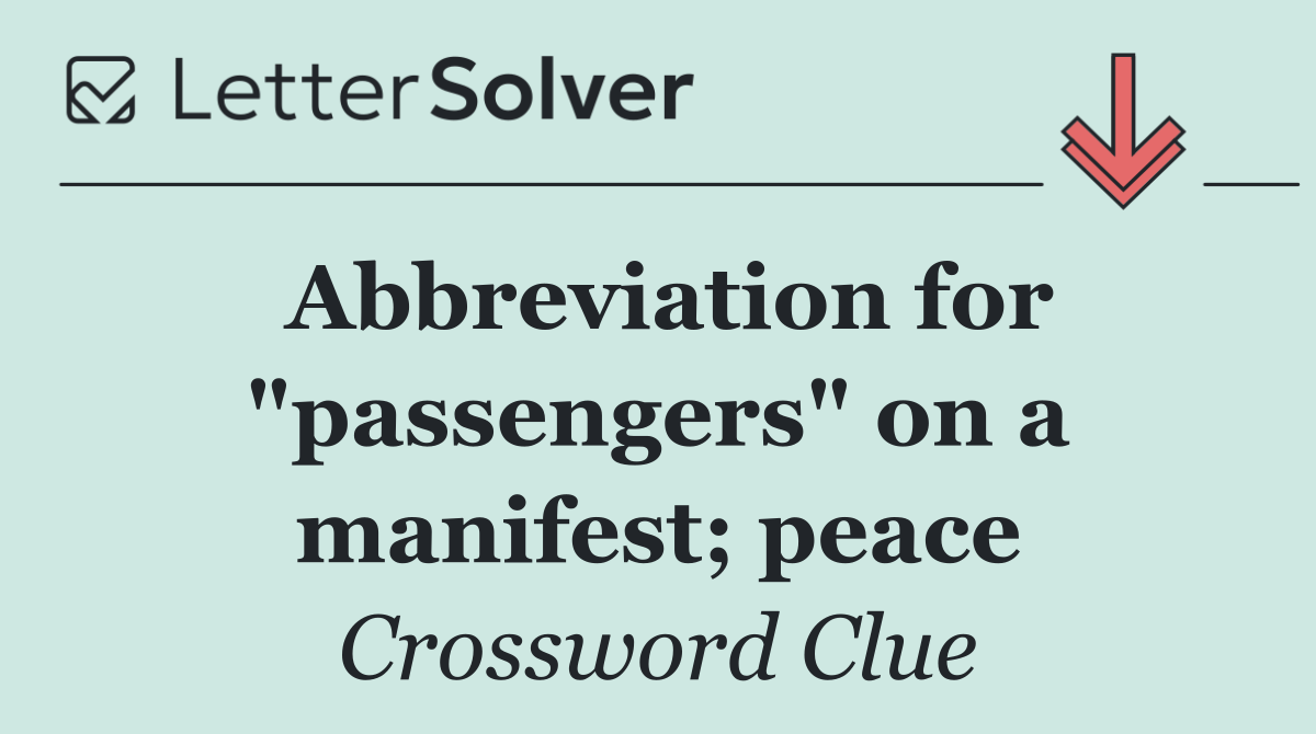 Abbreviation for "passengers" on a manifest; peace