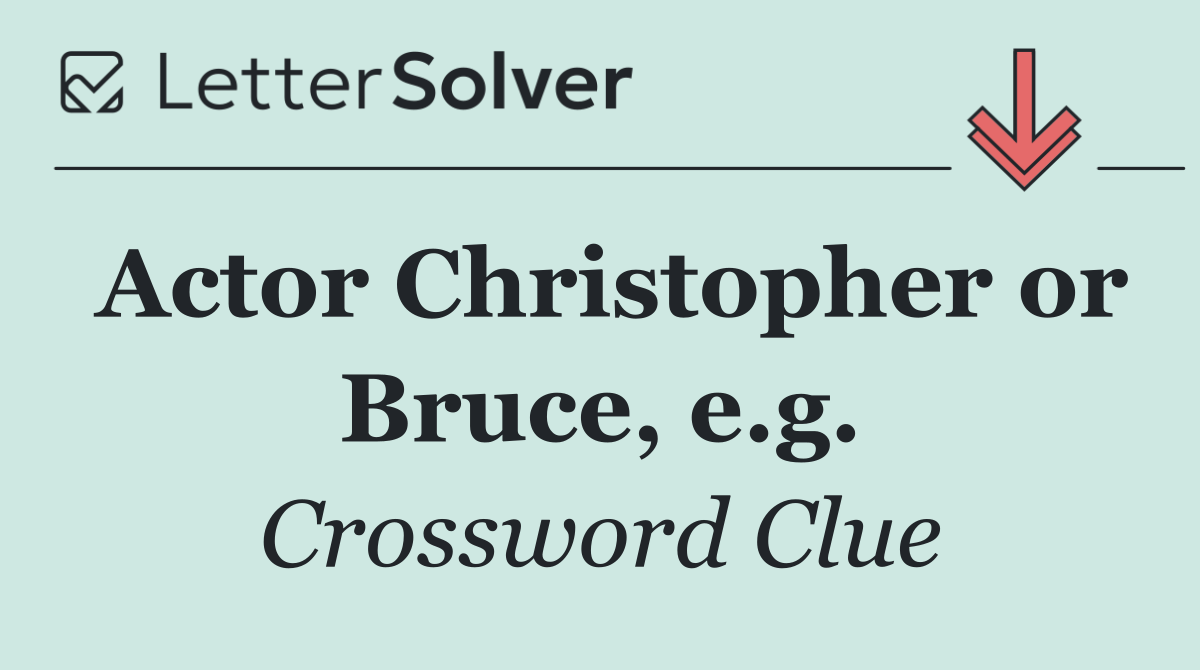 Actor Christopher or Bruce, e.g.