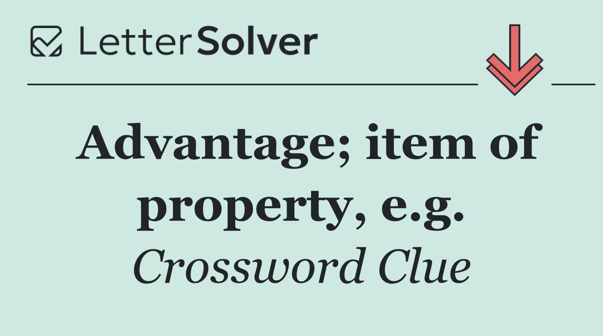 Advantage; item of property, e.g.
