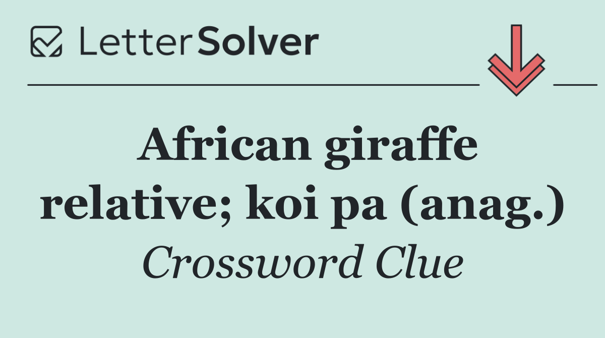 African giraffe relative; koi pa (anag.)
