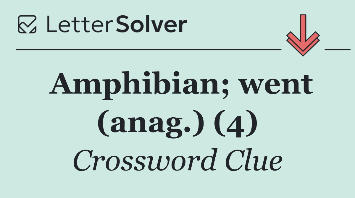 Amphibian; went (anag.) (4)