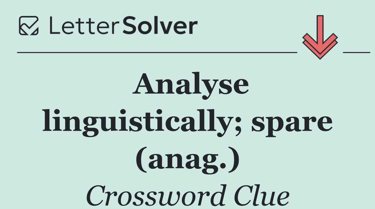 Analyse linguistically; spare (anag.)