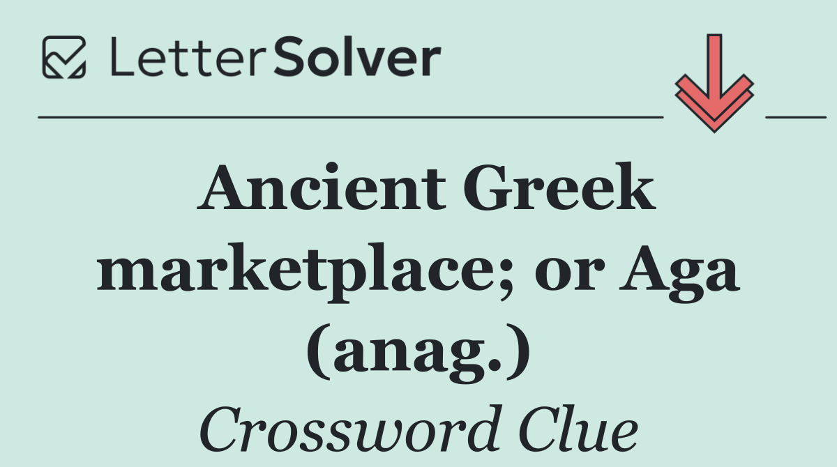 Ancient Greek marketplace; or Aga (anag.)