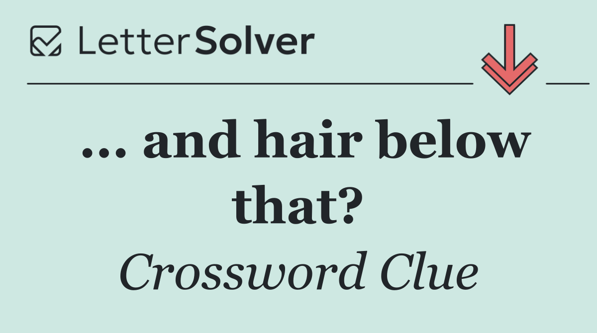 ... and hair below that?
