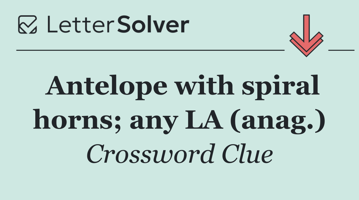 Antelope with spiral horns; any LA (anag.)