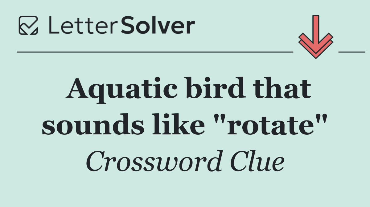 Aquatic bird that sounds like "rotate" Crossword Clue Answer