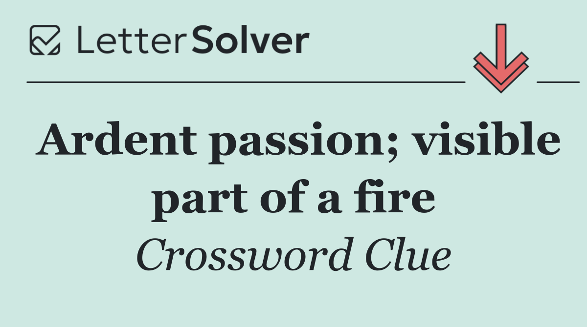 Ardent passion; visible part of a fire