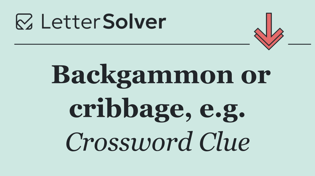 Backgammon or cribbage, e.g.