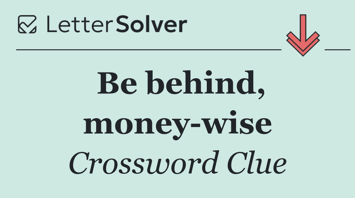 Be behind, money wise