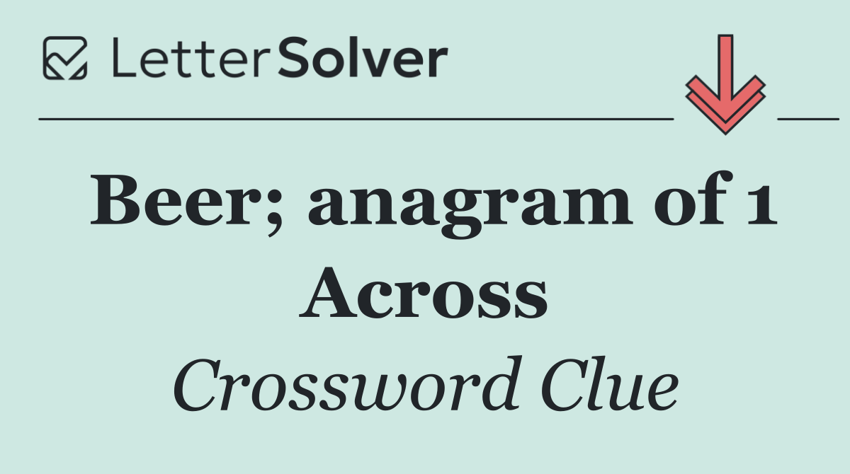 Beer; anagram of 1 Across