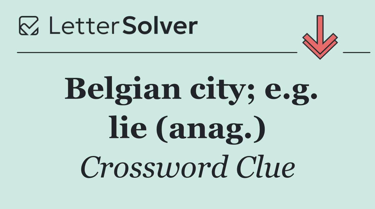 Belgian city; e.g. lie (anag.)