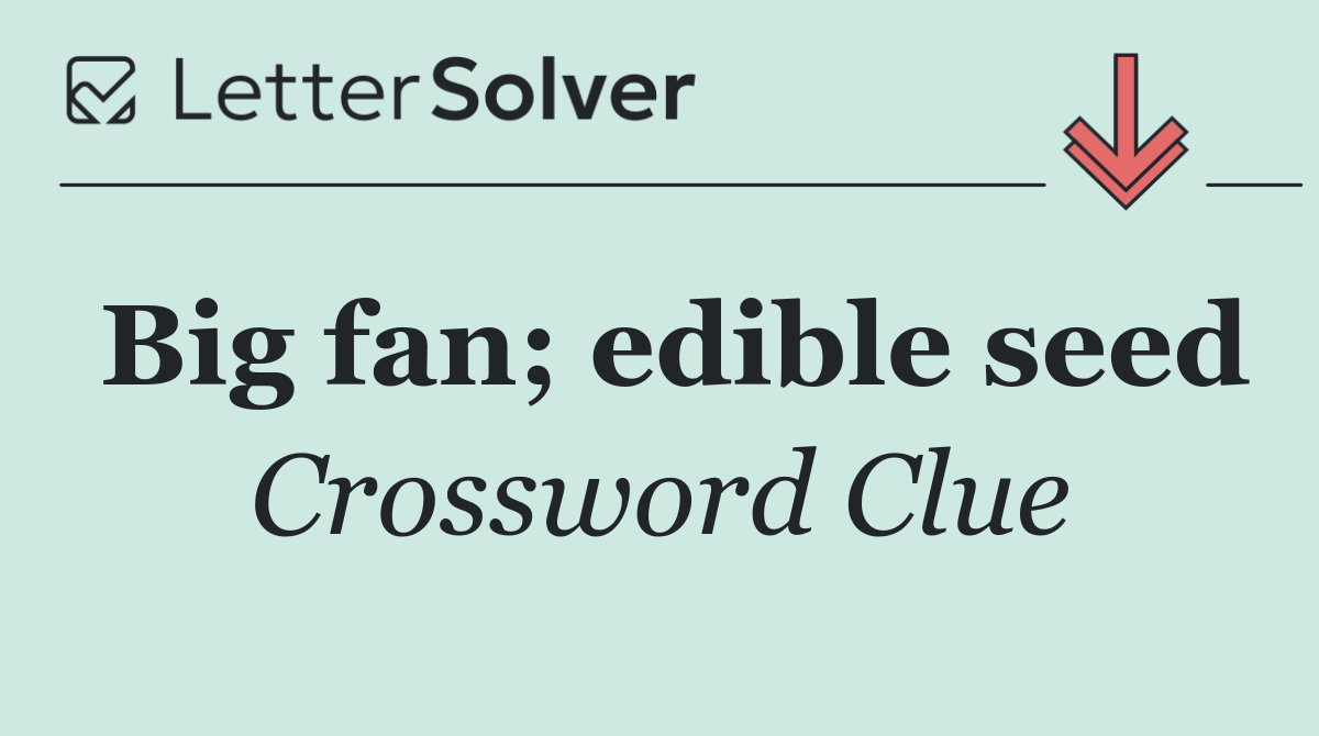 Big fan; edible seed