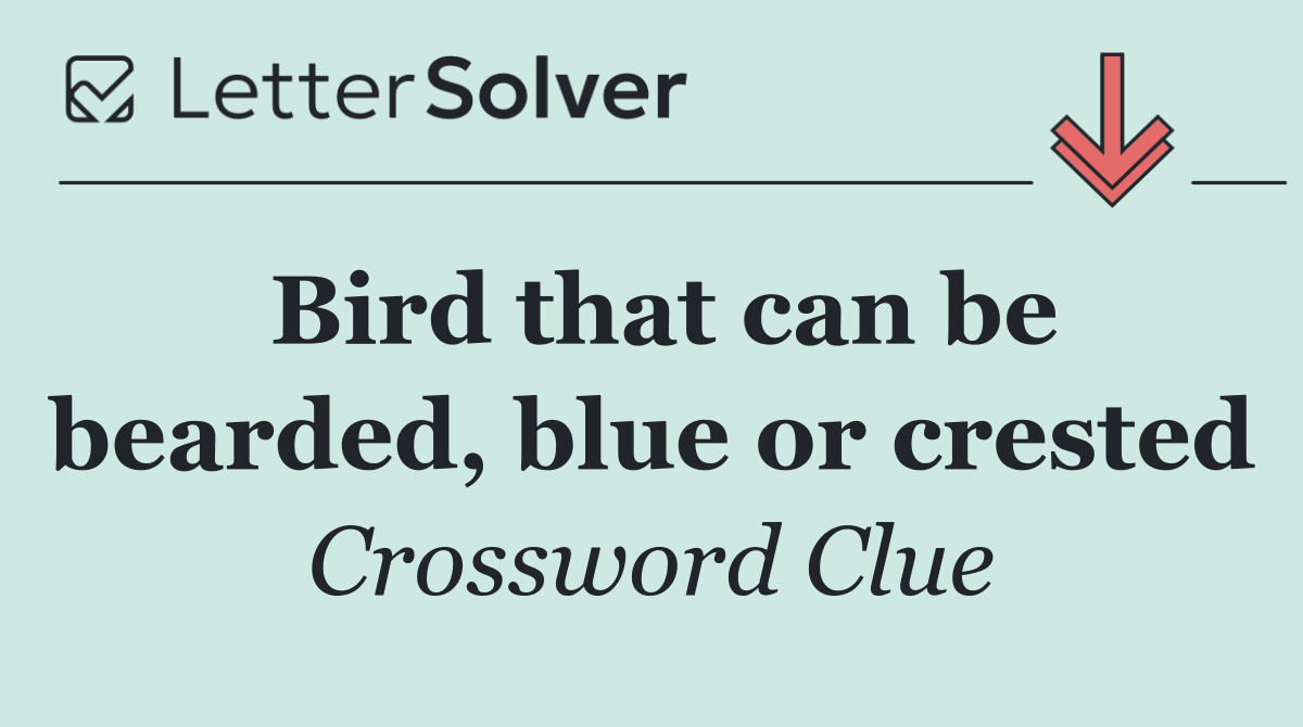 Bird that can be bearded, blue or crested
