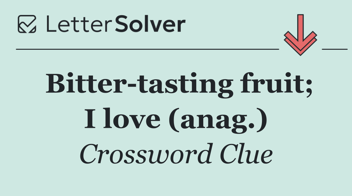 Bitter tasting fruit; I love (anag.)