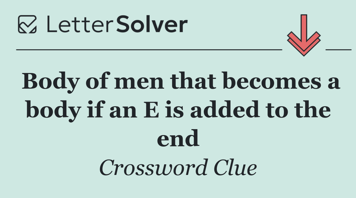 Body of men that becomes a body if an E is added to the end